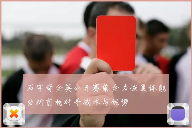 石宇奇全英公开赛前全力恢复体能分析首轮对手战术与优势
