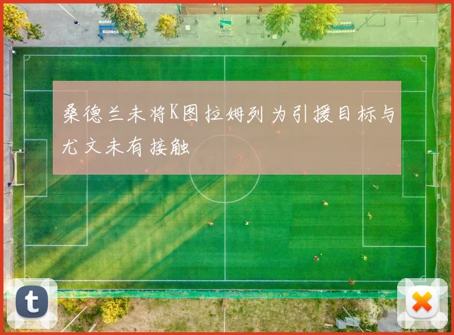 桑德兰未将K图拉姆列为引援目标与尤文未有接触