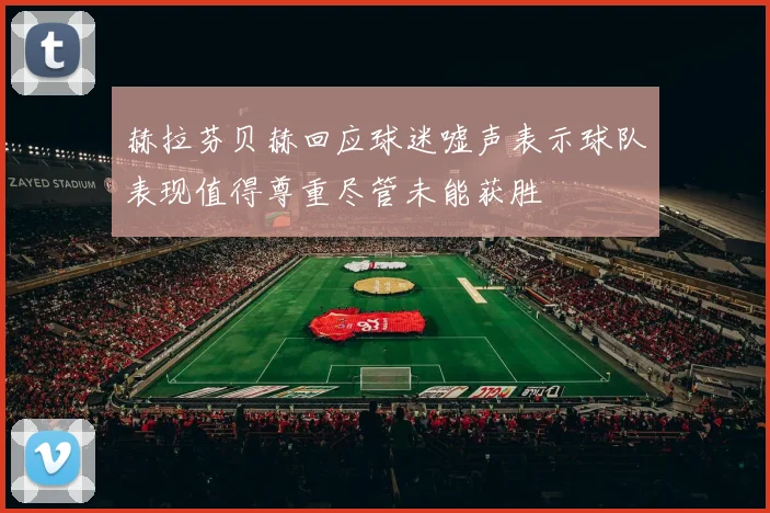 赫拉芬贝赫回应球迷嘘声表示球队表现值得尊重尽管未能获胜